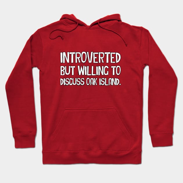 Introverted but willing to discuss Oak Island Hoodie by OakIslandMystery